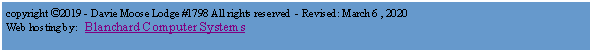 Text Box: copyright 2019 - Davie Moose Lodge #1798 All rights reserved  - Revised: March 6 , 2020 Web hosting by:   Blanchard Computer Systems  